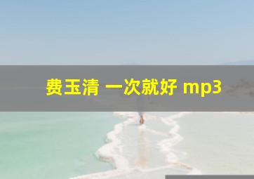 费玉清 一次就好 mp3